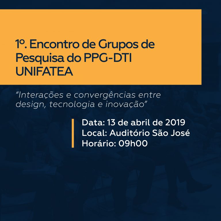 1º Encontro de Grupos de Pesquisa do PPG-DTI – Interações e convergências entre design, tecnologia e inovação